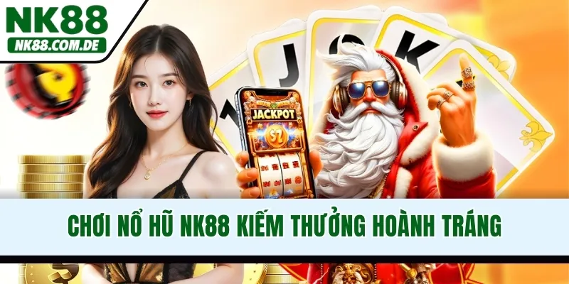 Chơi nổ hũ NK88 kiếm thưởng hoành tráng