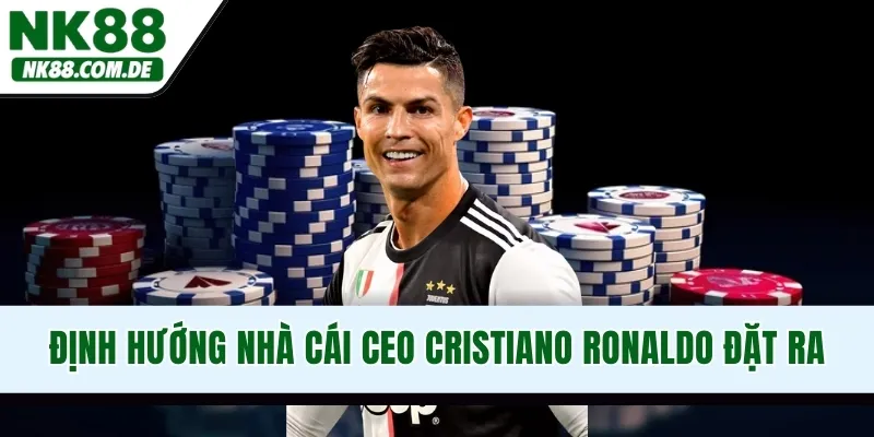 Định hướng nhà cái CEO Cristiano Ronaldo đặt ra