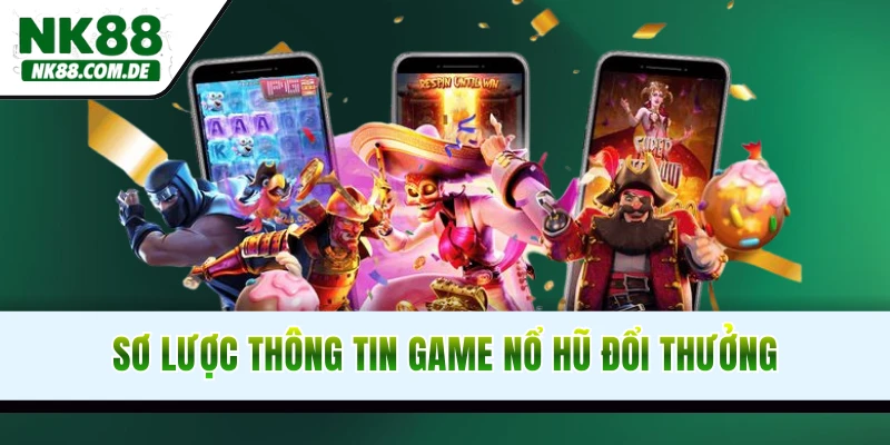 Sơ lược thông tin chung game nổ hũ đổi thưởng