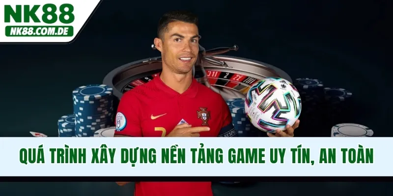 Quá trình xây dựng nền tảng game uy tín, an toàn