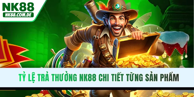 Tỷ lệ trả thưởng NK88 chi tiết từng sản phẩm